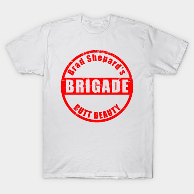 Brad's Butt Beauty Brigade T-Shirt by Brad Shepard UNLEASHED